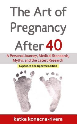 The Art of Pregnancy After 40: A Personal Journey, Medical Standards, Myths, and the Latest Research by Rivera Phd, Roberto