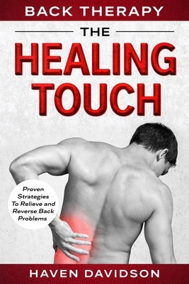 Back Therapy: The Healing Touch - Proven Strategies To Relieve and Reverse Back Problems by Davidson, Haven