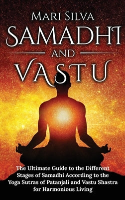 Samadhi and Vastu: The Ultimate Guide to the Different Stages of Samadhi According to the Yoga Sutras of Patanjali and Vastu Shastra for by Silva, Mari
