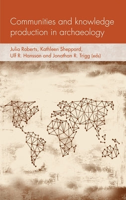 Communities and Knowledge Production in Archaeology by Roberts, Julia
