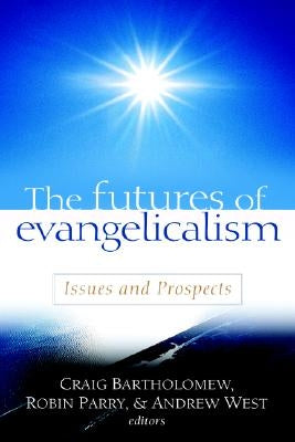 The Futures of Evangelicalism: Issues and Prospects by Bartholomew, Craig