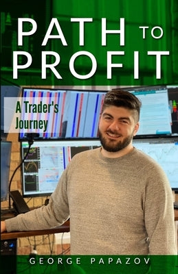 Path to Profit: A Trader's Journey by Papazov, George