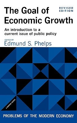 The Goal of Economic Growth, Revised Edition by Phelps, Edmund S.
