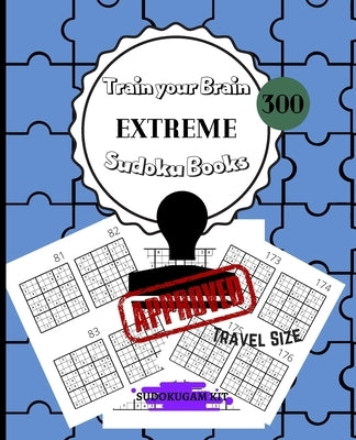 Train Your Brain EXTREME Sudoku Books 300: For Adults Solutions Included - 300 EXTREME Sudoku Puzzles for Adults and Skilled Kids - PERFECT TRAVEL SIZ by Kit, Sudokugam