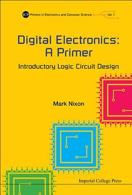 Digital Electronics: A Primer - Introductory Logic Circuit Design by Nixon, Mark S.