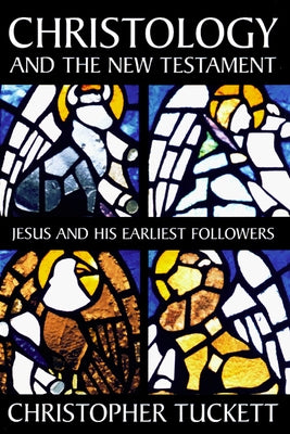 Christology and the New Testament: Jesus and His Earliest Followers by Tuckett, Christopher M.