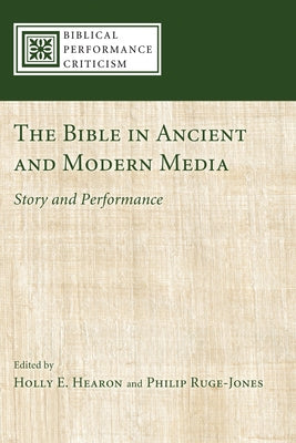The Bible in Ancient and Modern Media: Story and Performance by Hearon, Holly E.