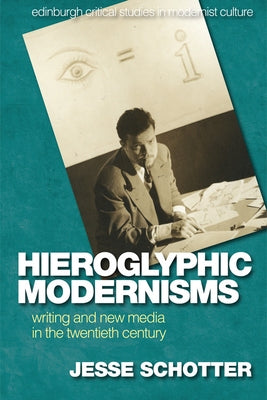 Hieroglyphic Modernisms: Writing and New Media in the Twentieth Century by Schotter, Jesse