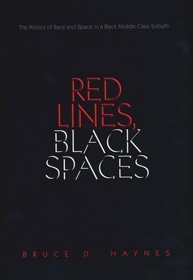 Red Lines, Black Spaces: The Politics of Race and Space in a Black Middle-Class Suburb by Haynes, Bruce D.