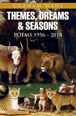 Themes, Dreams and Seasons: Poems 1956-2018 by Wade, Graham
