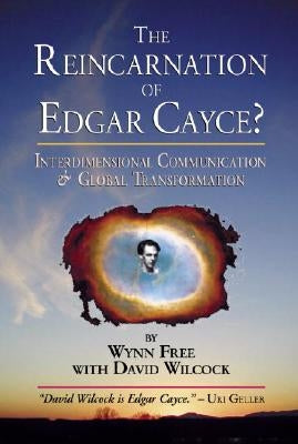 The Reincarnation of Edgar Cayce?: Interdimensional Communication and Global Transformation by Free, Wynn