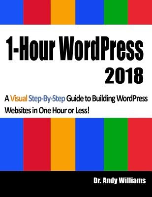 1-Hour Wordpress 2018: A Visual Step-By-Step Guide to Building Wordpress Websites in One Hour or Less! by Williams, Andy