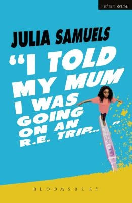 I Told My Mum I Was Going on an R.E. Trip ... by Samuels, Julia