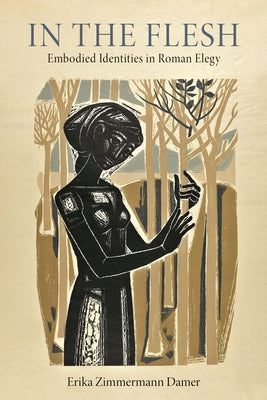 In the Flesh: Embodied Identities in Roman Elegy by Zimmermann Damer, Erika