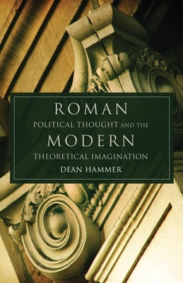 Roman Political Thought and the Modern Theoretical Imagination, 34 by Hammer, Dean