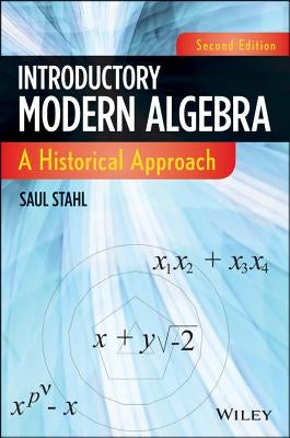 Introductory Modern Algebra: A Historical Approach by Stahl, Saul