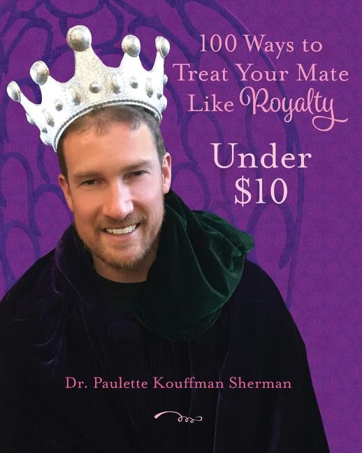 100 Ways to Treat Your Mate Like Royalty: Under $10 by Sherman, Paulette Kouffman