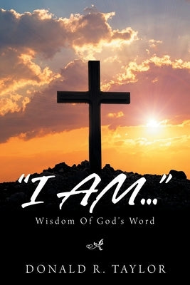I Am...: Wisdom of God's Word by Taylor, D. R.