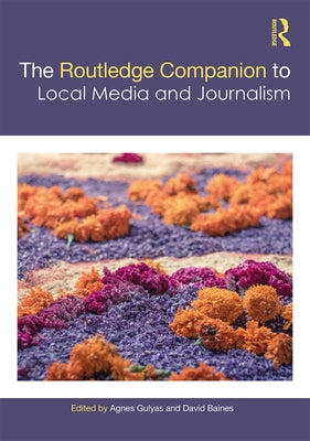 The Routledge Companion to Local Media and Journalism by Gulyas, Agnes