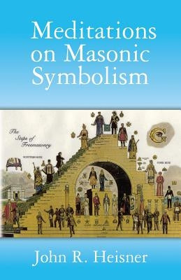 Meditations on Masonic Symbolism by Heisner, John R.