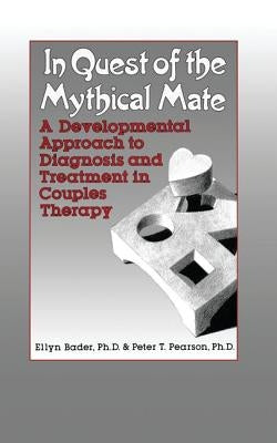 In Quest of the Mythical Mate: A Developmental Approach to Diagnosis and Treatment in Couples Therapy by Bader, Ellyn