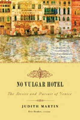 No Vulgar Hotel: The Desire and Pursuit of Venice by Martin, Judith
