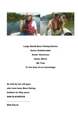 Large Mouth Bass Fishing Stories: Some: Unbelievable Some: Humorous Some: Weird All: True to the best of our knowledge by Falls Sr, Ken