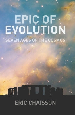 Epic of Evolution: Seven Ages of the Cosmos by Chaisson, Eric