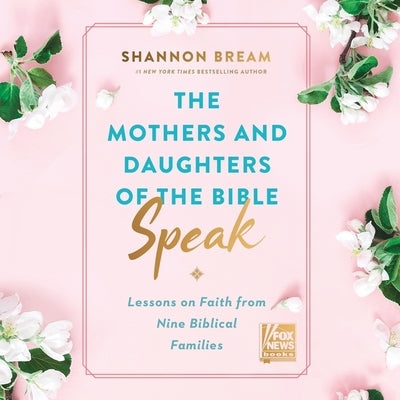 The Mothers and Daughters of the Bible Speak: Lessons on Faith from Nine Biblical Families by Bream, Shannon