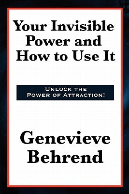 Your Invisible Power and How to Use It by Behrend, Genevieve