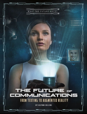 The Future of Communications: From Texting to Augmented Reality by Collins, Ailynn
