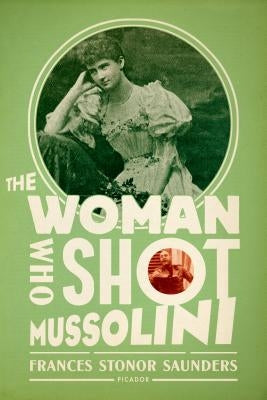 The Woman Who Shot Mussolini: A Biography by Saunders, Frances Stonor