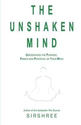 The Unshaken Mind - Discovering the Purpose, Power and Potential of your mind by Sirshree