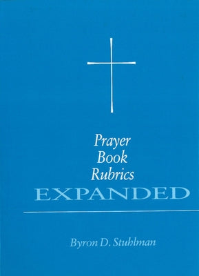 Prayer Book Rubrics Expanded by Stuhlman, Byron David