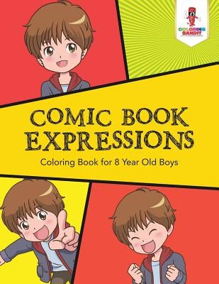 Comic Book Expressions: Coloring Book for 8 Year Old Boys by Coloring Bandit