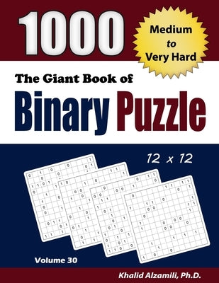 The Giant Book of Binary Puzzle: 1000 Medium to Very Hard (12x12) Puzzles by Alzamili, Khalid