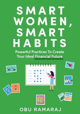 Smart Women, Smart Habits: Powerful Habits to Create your Ideal Financial Future by Ramaraj, Obu