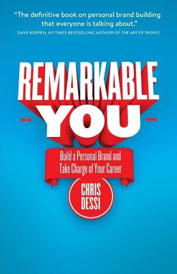 Remarkable You: Build a Personal Brand and Take Charge of Your Career by Dessi, Chris