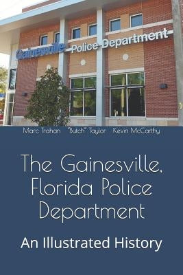 The Gainesville, Florida Police Department: An Illustrated History by Taylor, Butch