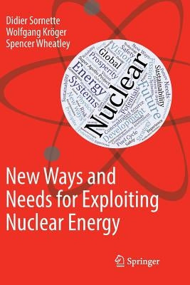New Ways and Needs for Exploiting Nuclear Energy by Sornette, Didier