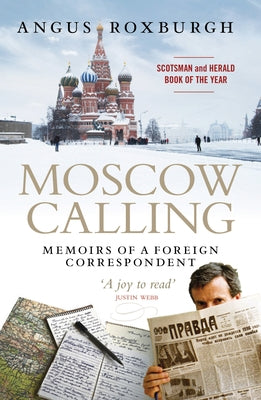 Moscow Calling: Memoirs of a Foreign Correspondent by Roxburgh, Angus