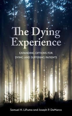 The Dying Experience: Expanding Options for Dying and Suffering Patients by Lipuma, Samuel H.