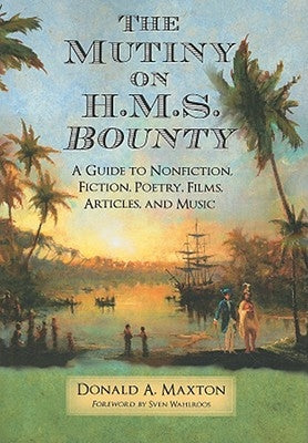 The Mutiny on H.M.S. Bounty: A Guide to Nonfiction, Fiction, Poetry, Films, Articles, and Music by Maxton, Donald A.
