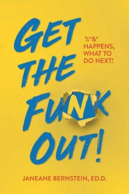 Get the Funk Out!: %^&* Happens, What to Do Next! by Bernstein Ed D., Janeane