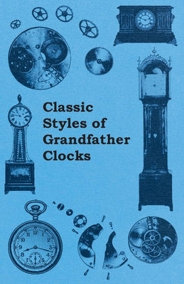 Classic Styles of Grandfather Clocks by Anon