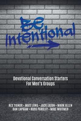 Be Intentional: Devotional Conversation Starters For Men's Groups by Long, Matt