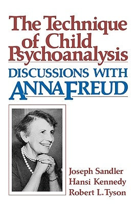 Technique of Child Psychoanalysis: Discussions with Anna Freud by Sandler, Joseph