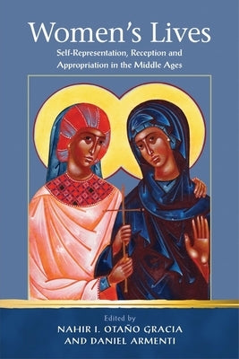 Women's Lives: Self-Representation, Reception and Appropriation in the Middle Ages by Otaño Gracia, Nahir I.