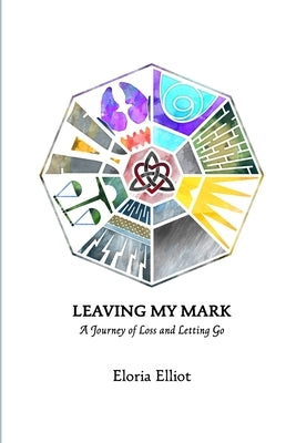 Leaving My Mark: A Journey of Loss and Letting Go by Elliot, Eloria