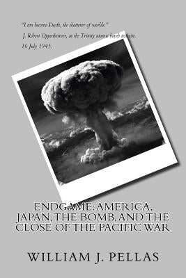 Endgame: America, Japan, The Bomb, and The Close of the Pacific War by Pellas, Jeffrey P.